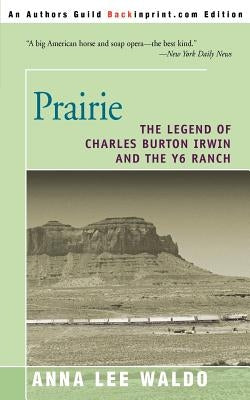 Prairie, Volume II: The Legend of Charles Burton Irwin and the Y6 Ranch by Waldo, Anna Lee