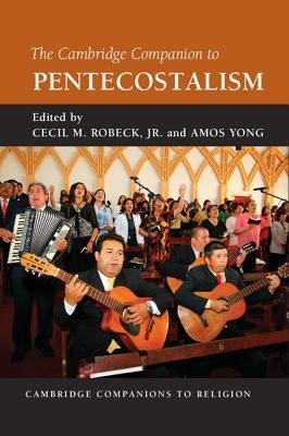 The Cambridge Companion to Pentecostalism by Robeck Jr, Cecil M.