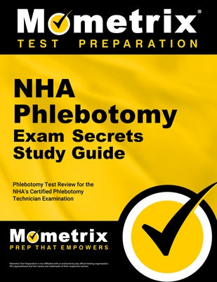 Nha Phlebotomy Exam Secrets Study Guide: Phlebotomy Test Review for the Nha's Certified Phlebotomy Technician Examination by Mometrix Phlebotomy Certification Test T