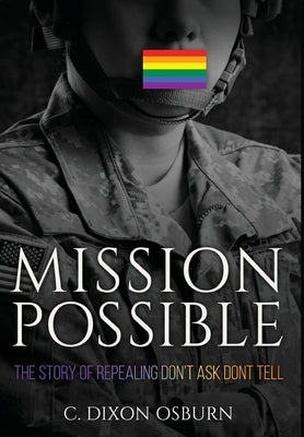 Mission Possible: The Story of Repealing Don't Ask, Don't Tell by Osburn, C. Dixon Dixon