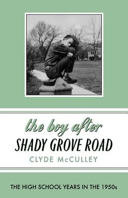 The Boy After Shady Grove Road: The High School Years in the 1950s by McCulley, Clyde