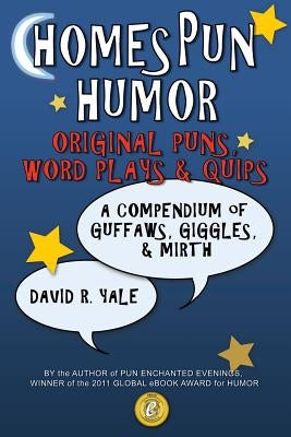 Homespun Humor: Original Puns, Word Plays & Quips: A Compendium of Guffaws, Giggles, & Mirth by Yale, David R.