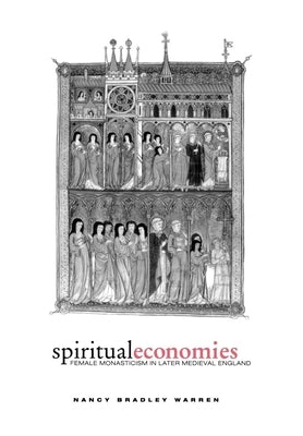 Spiritual Economies: Female Monasticism in Later Medieval England by Warren, Nancy Bradley