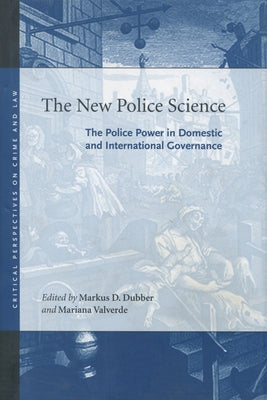 The New Police Science: The Police Power in Domestic and International Governance by Dubber, Markus D.