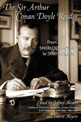 The Sir Arthur Conan Doyle Reader: From Sherlock Holmes to Spiritualism by Meyers, Jeffrey