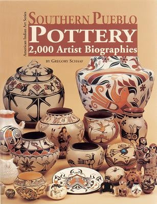 Southern Pueblo Pottery: 2,000 Artist Biographies by Schaaf, Gregory