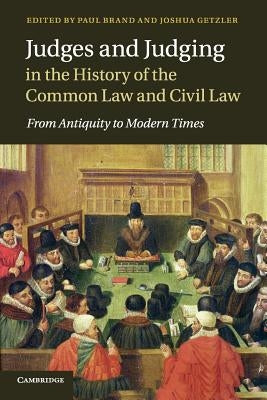 Judges and Judging in the History of the Common Law and Civil Law: From Antiquity to Modern Times by Brand, Paul