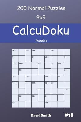 CalcuDoku Puzzles - 200 Normal Puzzles 9x9 vol.18 by Smith, David