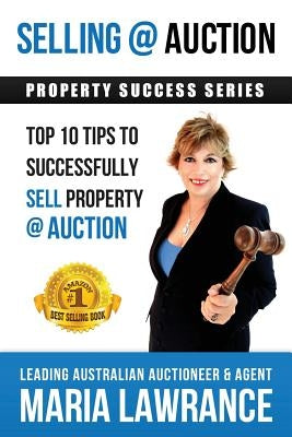 Selling @ Auction; Top 10 Tips to Successfully Sell Property @ Auction by Lawrance, Maria