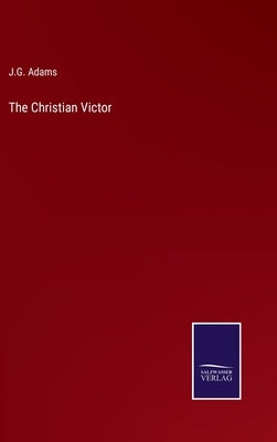 The Christian Victor by Adams, J. G.