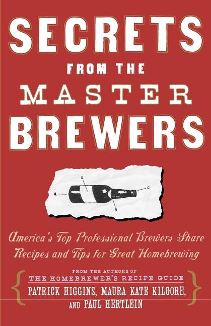 Secrets from the Master Brewers: America's Top Professional Brewers Share Recipes and Tips for Great Homebrewing by Hertlein, Paul