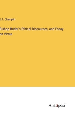 Bishop Butler's Ethical Discourses, and Essay on Virtue by Champlin, J. T.