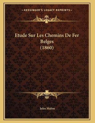 Etude Sur Les Chemins De Fer Belges (1860) by Malou, Jules
