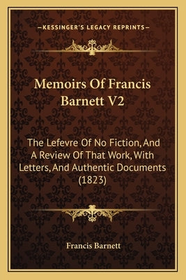 Memoirs Of Francis Barnett V2: The Lefevre Of No Fiction, And A Review Of That Work, With Letters, And Authentic Documents (1823) by Barnett, Francis