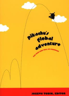 Pikachu's Global Adventure: The Rise and Fall of Pokemon by Tobin, Joseph