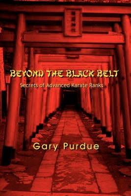 Beyond the Black Belt: Secrets of Advanced Karate Ranks by Purdue, Gary