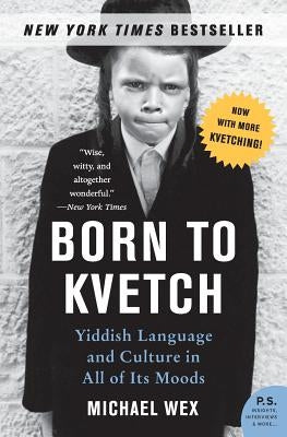 Born to Kvetch: Yiddish Language and Culture in All of Its Moods by Wex, Michael