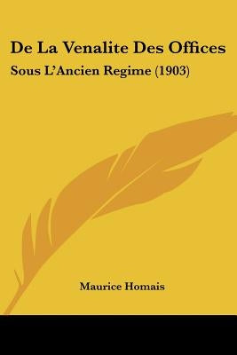 De La Venalite Des Offices: Sous L'Ancien Regime (1903) by Homais, Maurice