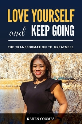 Love Yourself and Keep Going: The Transformation to Greatness by Coombs, Karen