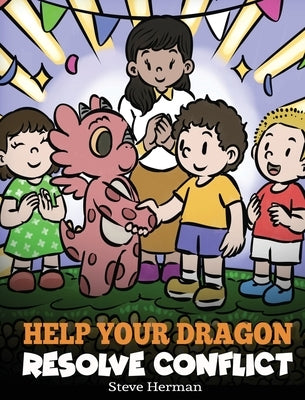 Help Your Dragon Resolve Conflict: A Children's Story About Conflict Resolution by Herman, Steve