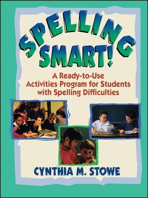 Spelling Smart!: A Ready-To-Use Activities Program for Students with Spelling Difficulties by Stowe, Cynthia M.