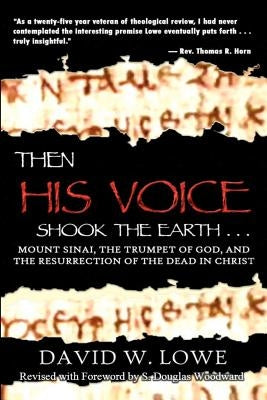 Then His Voice Shook the Earth: Mount Sinai, the Trumpet of God, and the Resurrection of the Dead in Christ by Lowe, David W.