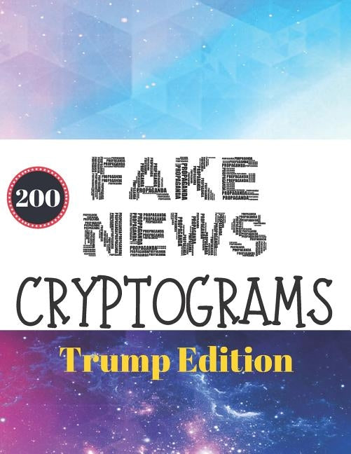 200 Fake News Cryptograms Trump Edition: Funny Cryptograms Large Print (Donald Trump Gifts) by Games Inc, Timot