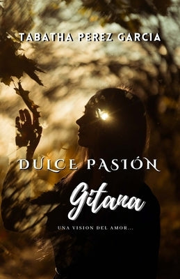 Dulce Pasion Gitana: Una Visión del Amor by P&#233;rez Garc&#237;a, Tabatha