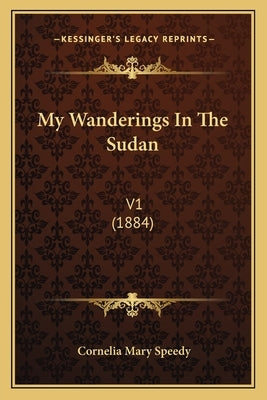 My Wanderings in the Sudan: V1 (1884) by Speedy, Cornelia Mary