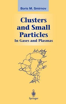 Clusters and Small Particles: In Gases and Plasmas by Smirnov, Boris M.