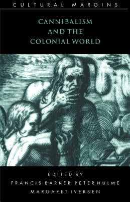 Cannibalism and the Colonial World by Barker, Francis