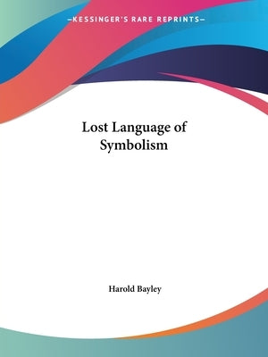 Lost Language of Symbolism by Bayley, Harold