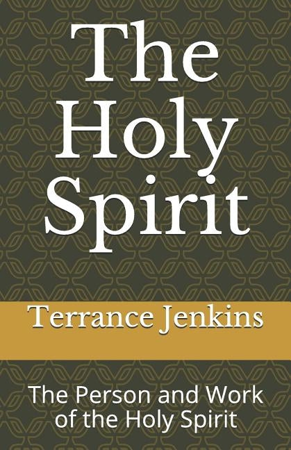 The Holy Spirit: The Person and Work of the Holy Spirit by Jenkins Th D., Terrance