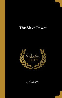 The Slave Power by Cairnes, J. E.