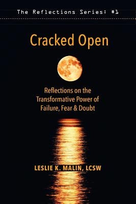 Cracked Open: Reflections on the Transformative Power of Failure, Fear & Doubt by Malin, Leslie K.