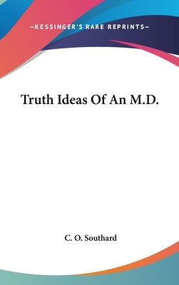 Truth Ideas Of An M.D. by Southard, C. O.