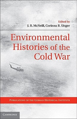 Environmental Histories of the Cold War by McNeill, J. R.