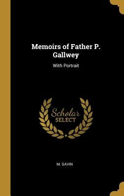 Memoirs of Father P. Gallwey: With Portrait by Gavin, M.