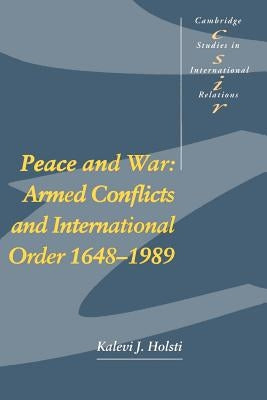 Peace and War: Armed Conflicts and International Order 1648-1989 by Holsti, Kalevi J.