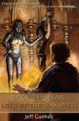 Jack Templar And The Lord Of The Vampires: The Jack Templar Chronicles by Gunhus, Jeff