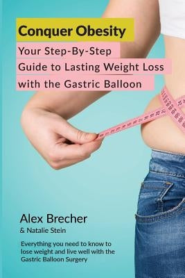 Conquer Obesity: Your Step-By-Step Guide to Lasting Weight Loss with the Gastric Balloon by Stein, Natalie
