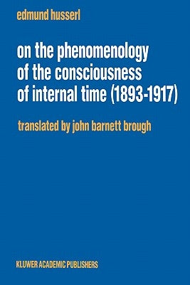 On the Phenomenology of the Consciousness of Internal Time (1893-1917) by Brough, John Barnett