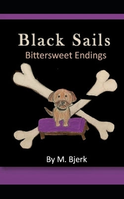Black Sails: Bittersweet Endings by Bjerk, M.