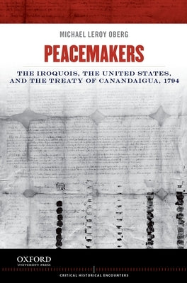 Peacemakers: The Iroquois, the United States, and the Treaty of Canandaigua, 1794 by Oberg, Michael Leroy