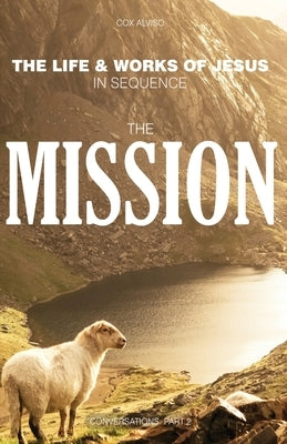 The Mission: The Life & Works of Jesus in Sequence - Part 2 by Alviso, Cox