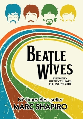 Beatle Wives: The Women the Men We Loved Fell in Love With by Shapiro, Marc