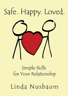 Safe. Happy. Loved. Simple Skills for Your Relationship by Nusbaum, Linda