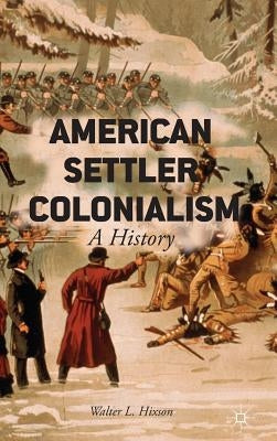 American Settler Colonialism: A History by Hixson, W.