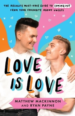 Love Is Love: The absolute must-have guide to coming out from your favourite agony uncles by MacKinnon, Matthew