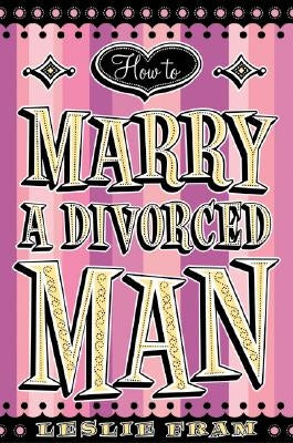 How to Marry a Divorced Man by Fram, Leslie